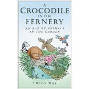 A Crocodile in the Fernery. An A-Z of Animals in the Garden - Twigs Way A Crocodile in the Fernery. An A-Z of Animals in the Garden - Twigs Way