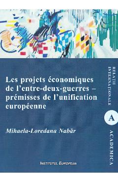 Les projets economiques de l'entre-deux-guerres - premisses de l'unification europeenne - Mihaela-Loredana Nabar Les projets economiques de l'entre-deux-guerres - premisses de l'unification europeenne - Mihaela-Loredana Nabar