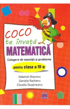 Coco te invata Matematica - Culegere de exercitii si probleme - Clasa 4 - Valentin Diaconu, Daniela Racheru, Claudia Stupineanu Coco te invata Matematica - Culegere de exercitii si probleme - Clasa 4 - Valentin Diaconu, Daniela Racheru, Claudia Stupineanu
