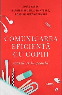 Comunicarea eficienta cu copiii - Adele Faber, Elaine Mazlish, Lisa Nyberg Comunicarea eficienta cu copiii - Adele Faber, Elaine Mazlish, Lisa Nyberg
