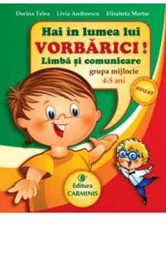 Hai in lumea lui Vorbarici! Limba si comunicare grupa mijlocie 4-5 ani - Dorina Telea Hai in lumea lui Vorbarici! Limba si comunicare grupa mijlocie 4-5 ani - Dorina Telea