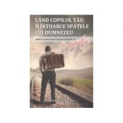 Cand copilul tau îi intoarce spatele lui Dumnezeu - Dorothy Eaton Watts Cand copilul tau îi intoarce spatele lui Dumnezeu - Dorothy Eaton Watts