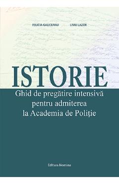 Istorie. Ghid de pregatire intensiva pentru admiterea la Academia de Politie - Felicia Galiceanu, Liviu Lazar Istorie. Ghid de pregatire intensiva pentru admiterea la Academia de Politie - Felicia Galiceanu, Liviu Lazar