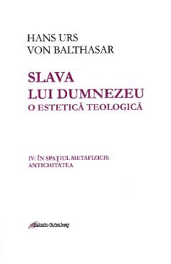 Slava lui Dumnezeu. O estetica teologica Vol. IV - Hans Urs von Balthasar Slava lui Dumnezeu. O estetica teologica Vol. IV - Hans Urs von Balthasar