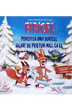 Firicel. Povestea unui soricel salvat de prieteni mici, ca el - Andreea Schomburg, Igor Lange Firicel. Povestea unui soricel salvat de prieteni mici, ca el - Andreea Schomburg, Igor Lange