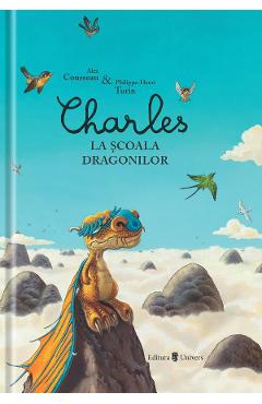 Charles la scoala dragonilor - Alex Cousseau, Philippe-Henri Turin Charles la scoala dragonilor - Alex Cousseau, Philippe-Henri Turin