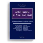 Actul juridic in Noul Cod civil. Probleme teoretice cu implicatii practice - Marian Nicolae (coordonator) Actul juridic in Noul Cod civil. Probleme teoretice cu implicatii practice - Marian Nicolae (coordonator)