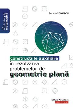 Constructiile auxiliare in rezolvarea problemelor de geometrie plana - Sorana Ionescu Constructiile auxiliare in rezolvarea problemelor de geometrie plana - Sorana Ionescu