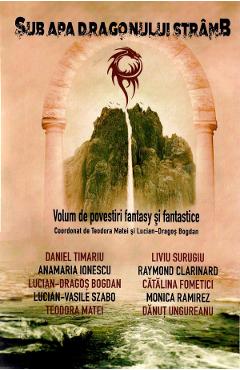 Sub apa dragonului stramb - Teodora Matei, Lucian Dragos Bogdan Sub apa dragonului stramb - Teodora Matei, Lucian Dragos Bogdan