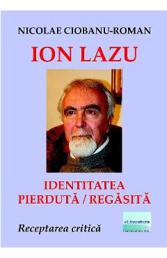 Ion Lazu: identitatea pierduta / regasita - Nicolae Ciobanu-Roman Ion Lazu: identitatea pierduta / regasita - Nicolae Ciobanu-Roman