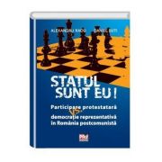 Statul sunt eu! Participare protestatara vs. democratie reprezentativa in Romania postcomunista - Alexandru Radu, Daniel Buti Statul sunt eu! Participare protestatara vs. democratie reprezentativa in Romania postcomunista - Alexandru Radu, Daniel Buti