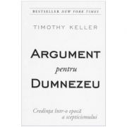 Argument pentru Dumnezeu - Credinta intr-o epoca a scepticismului - Timothy Keller Argument pentru Dumnezeu - Credinta intr-o epoca a scepticismului - Timothy Keller