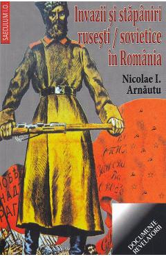 Invazii si stapaniri rusesti/sovietice in Romania - Nicolae I. Arnautu Invazii si stapaniri rusesti/sovietice in Romania - Nicolae I. Arnautu