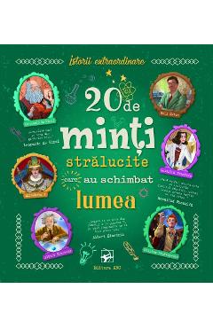 20 de minti stralucite care au schimbat lumea. Istorii extraordinare - Chiara Cioni, Giovanni Abeille 20 de minti stralucite care au schimbat lumea. Istorii extraordinare - Chiara Cioni, Giovanni Abeille