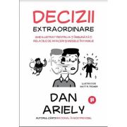 Decizii extraordinare. Ghid ilustrat pentru a-ti imbunatati relatiile de afaceri si mesele in familie - Dan Ariely Decizii extraordinare. Ghid ilustrat pentru a-ti imbunatati relatiile de afaceri si mesele in familie - Dan Ariely