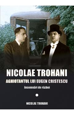 Nicolae Trohani. Aghiotantul lui Eugen Cristescu - Nicolae Trohani Nicolae Trohani. Aghiotantul lui Eugen Cristescu - Nicolae Trohani