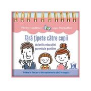 Fara tipete catre copii datorita educatiei parentale pozitive - Anne Faujour, Elise Fournier, Isabelle Calmels Fara tipete catre copii datorita educatiei parentale pozitive - Anne Faujour, Elise Fournier, Isabelle Calmels