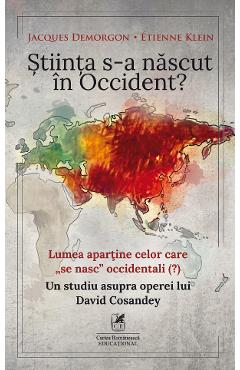 Stiinta s-a nascut in Occident? - Jacques Demorgon, Etienne Klein Stiinta s-a nascut in Occident? - Jacques Demorgon, Etienne Klein