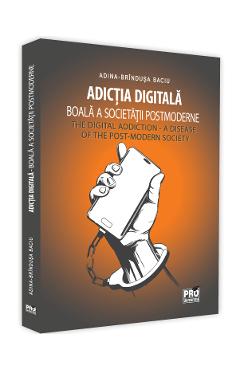 Adictia digitala. Boala a societatii postmoderne - Adina Brindusa Baciu Adictia digitala. Boala a societatii postmoderne - Adina Brindusa Baciu