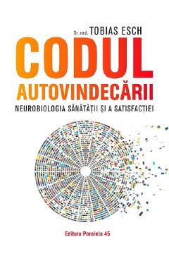 Codul autovindecarii. Neurobiologia sanatatii si a satisfactiei - Tobias Esch Codul autovindecarii. Neurobiologia sanatatii si a satisfactiei - Tobias Esch