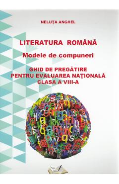 Literatura romana. Modele de compuneri. Evaluare nationala - Clasa 8 - Neluta Anghel Literatura romana. Modele de compuneri. Evaluare nationala - Clasa 8 - Neluta Anghel