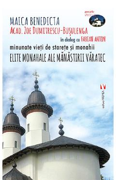 Elite monahale ale Manastirii Varatec - Zoe Dumitrescu-Busulenga, Fabian Anton Elite monahale ale Manastirii Varatec - Zoe Dumitrescu-Busulenga, Fabian Anton