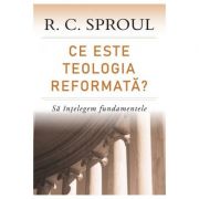 Ce este teologia reformata? Sa intelegem fundamentele - R. C. Sproul Ce este teologia reformata? Sa intelegem fundamentele - R. C. Sproul