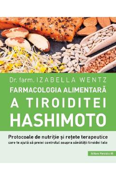 Farmacologia alimentara a tiroiditei Hashimoto - Izabella Wentz Farmacologia alimentara a tiroiditei Hashimoto - Izabella Wentz