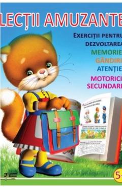 Lectii amuzante +5 ani. Exercitii pentru dezvoltarea memoriei, gandirii, atentiei, motoricii secundare Lectii amuzante +5 ani. Exercitii pentru dezvoltarea memoriei, gandirii, atentiei, motoricii secundare