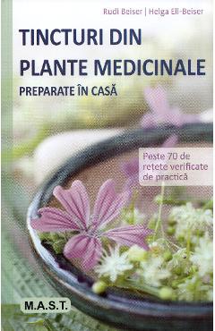 Tincturi din plante medicinale preparate in casa - Rudi Beiser, Helga Ell-Beiser Tincturi din plante medicinale preparate in casa - Rudi Beiser, Helga Ell-Beiser
