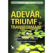 Adevar, triumf si transformare. Cum sa facem diferenta dintre realitate si fictiune, in ceea ce priveste legile universale - Sandra Anne Taylor Adevar, triumf si transformare. Cum sa facem diferenta dintre realitate si fictiune, in ceea ce priveste legile universale - Sandra Anne Taylor