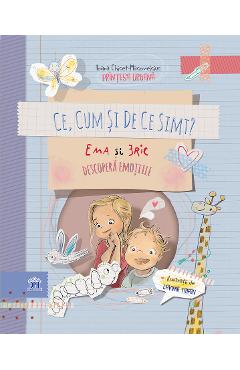Ce, cum si de ce simt? Ema si Eric descopera emotiile - Ioana Chicet-Macoveiciuc, Lavinia Trifan Ce, cum si de ce simt? Ema si Eric descopera emotiile - Ioana Chicet-Macoveiciuc, Lavinia Trifan