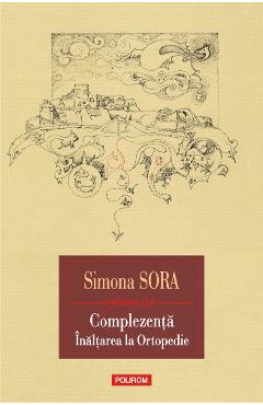 Complezenta. Inaltarea la ortopedie. Musafir pe viata - Simona Sora Complezenta. Inaltarea la ortopedie. Musafir pe viata - Simona Sora