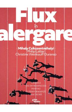 Flux in alergare - Mihaly Csikszentmihalyi, Philip Latter, Christine Weinkauff Duranso Flux in alergare - Mihaly Csikszentmihalyi, Philip Latter, Christine Weinkauff Duranso