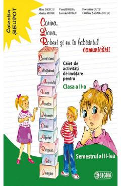 Corina, Liana, Robert si eu in labirintul comunicarii - Clasa 2 Sem.2 - Caiet - Alina Danciu Corina, Liana, Robert si eu in labirintul comunicarii - Clasa 2 Sem.2 - Caiet - Alina Danciu