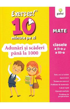 Exersez 10 minute pe zi. Adunari si scaderi pana la 1000 - Clasele 2-3 Exersez 10 minute pe zi. Adunari si scaderi pana la 1000 - Clasele 2-3