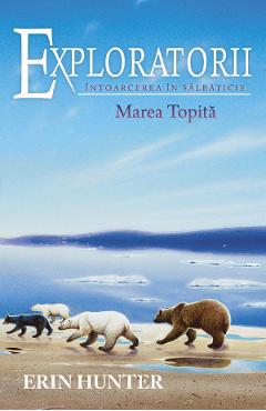 Exploratorii Vol.8: Intoarcerea in salbaticie. Marea topita - Erin Hunter Exploratorii Vol.8: Intoarcerea in salbaticie. Marea topita - Erin Hunter