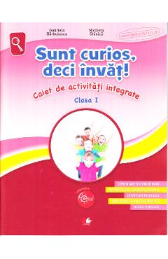 Sunt curios, deci invat! Caiet de activitati integrate - Clasa 1 - Gabriela Barbulescu, Nicoleta Stanica Sunt curios, deci invat! Caiet de activitati integrate - Clasa 1 - Gabriela Barbulescu, Nicoleta Stanica