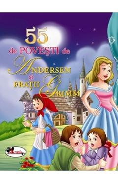 55 de povesti de Andersen si Fratii Grimm - Hans Christian Andersen, Fratii Grimm 55 de povesti de Andersen si Fratii Grimm - Hans Christian Andersen, Fratii Grimm