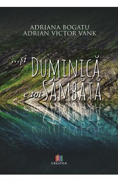 ...si duminica e tot sambata - Adriana Bogatu, Adrian Victor Vank ...si duminica e tot sambata - Adriana Bogatu, Adrian Victor Vank