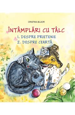Intamplari cu talc. Despre prietenie. Despre cearta - Cristina Bujor Intamplari cu talc. Despre prietenie. Despre cearta - Cristina Bujor