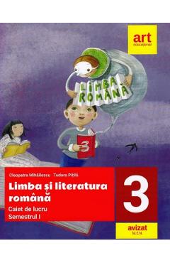 Limba si literatura romana - Clasa 3 Sem.1 - Caiet de lucru - Cleopatra Mihailescu, Tudora Pitila Limba si literatura romana - Clasa 3 Sem.1 - Caiet de lucru - Cleopatra Mihailescu, Tudora Pitila