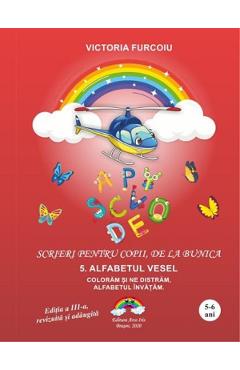 Scrieri pentru copii, de la bunica Vol.5: Alfabetul vesel - Victoria Furcoiu Scrieri pentru copii, de la bunica Vol.5: Alfabetul vesel - Victoria Furcoiu