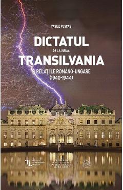 Dictatul de la Viena, Transilvania si relatiile romano-ungare (1940-1944) - Vasile Puscas Dictatul de la Viena, Transilvania si relatiile romano-ungare (1940-1944) - Vasile Puscas