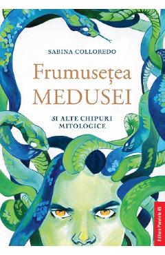 Frumusetea Medusei si alte chipuri mitologice - Sabina Colloredo Frumusetea Medusei si alte chipuri mitologice - Sabina Colloredo