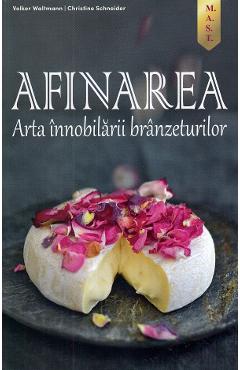 Afinarea. Arta innobilarii branzeturilor - Volker Waltmann, Christine Schneider Afinarea. Arta innobilarii branzeturilor - Volker Waltmann, Christine Schneider