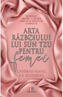 Arta razboiului lui Sun Tzu pentru femei - Catherine Huang, A.D. Rosenberg Arta razboiului lui Sun Tzu pentru femei - Catherine Huang, A.D. Rosenberg