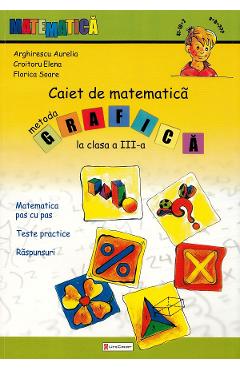 Caiet de matematica. Metoda grafica - Clasa 3 - Aurelia Arghirescu Caiet de matematica. Metoda grafica - Clasa 3 - Aurelia Arghirescu