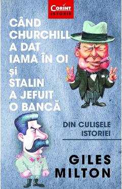 Cand Churchill a dat iama in oi si Stalin a jefuit o banca - Giles Milton Cand Churchill a dat iama in oi si Stalin a jefuit o banca - Giles Milton