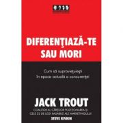 Diferentiaza-te sau mori. Cum sa supravietuiesti in epoca actuala a concurentei - Jack Trout, Steve Rivkin Diferentiaza-te sau mori. Cum sa supravietuiesti in epoca actuala a concurentei - Jack Trout, Steve Rivkin